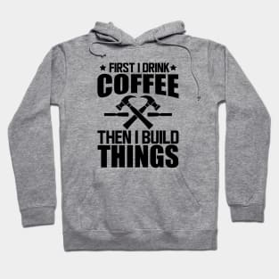 Carpenter - First I drink coffee then I build things Hoodie